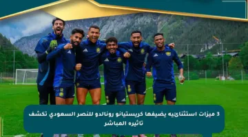 3 ميزات استثنائية يضيفها كريستيانو رونالدو للنصر السعودي تكشف تأثيره المباشر